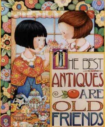 Best antiques are old friends by 
																	Mary Engelbreit