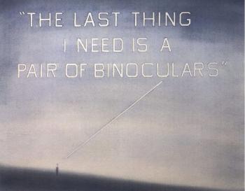 The last thing I need is a pair of binoculars by 
																	Ed Ruscha