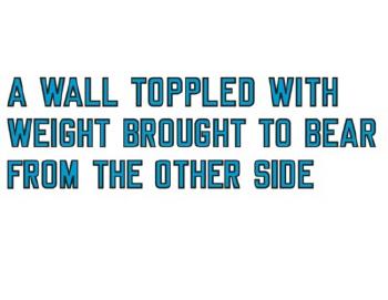A WALL TOPPLED WITH WEIGHT BROUGHT TO BEAR FROM THE OTHER SIDE by 
																	Lawrence Weiner