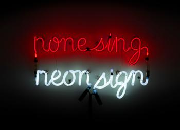 None Sing Neon Sign by 
																	Bruce Nauman